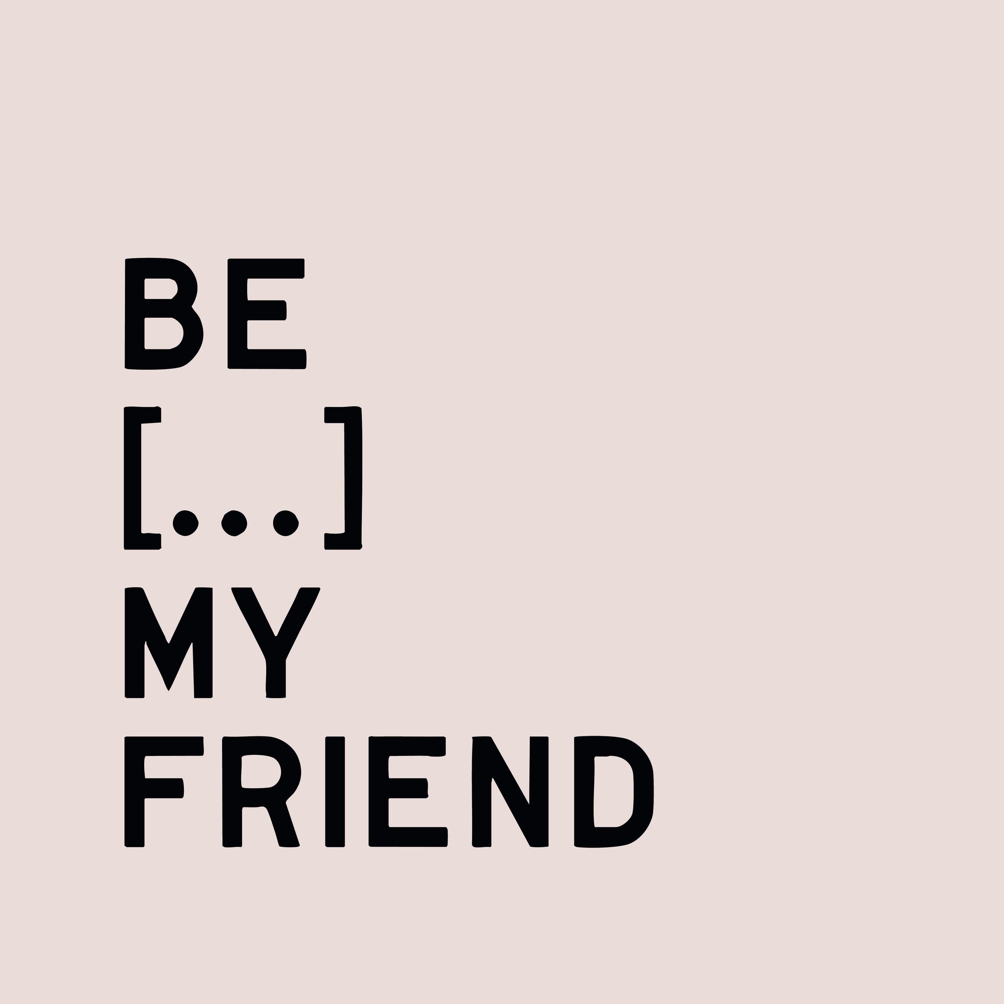 BE MY FRIEND